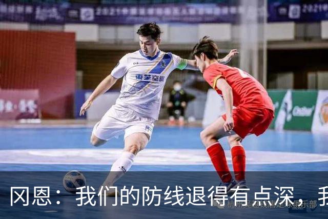 冈恩：我们的防线退得有点深，我一直喊队友让他们尽量前压